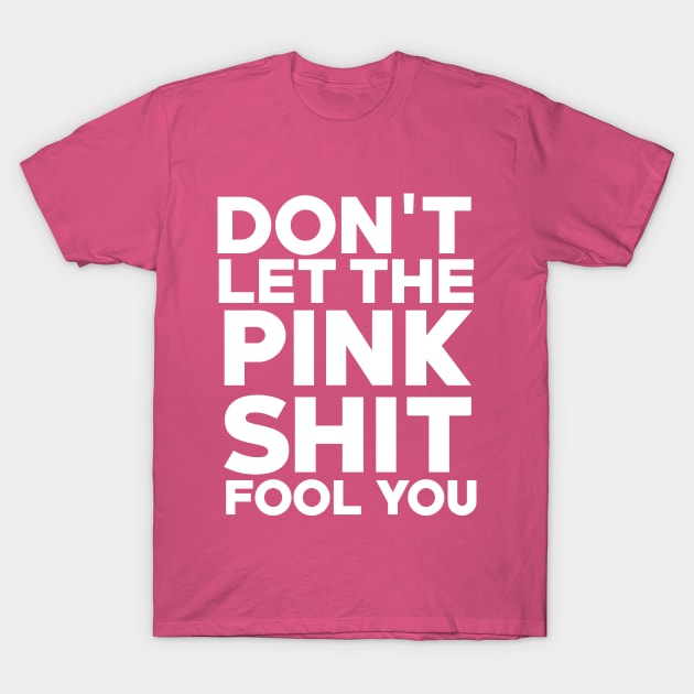 Don't Let the Pink Shit Fool You T-Shirt by DiamondEgo16